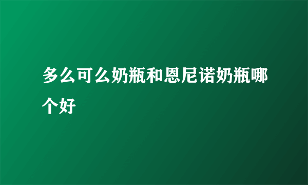 多么可么奶瓶和恩尼诺奶瓶哪个好