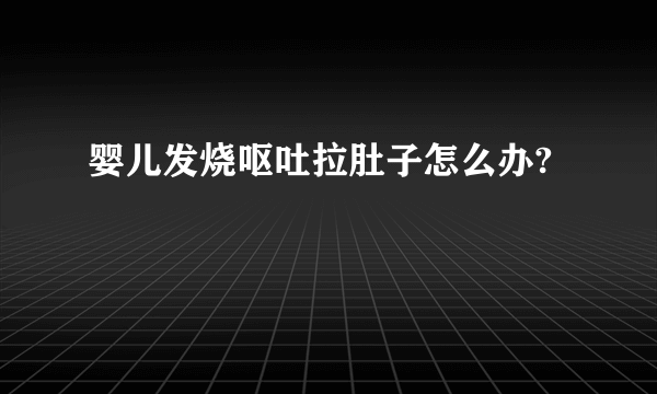 婴儿发烧呕吐拉肚子怎么办?