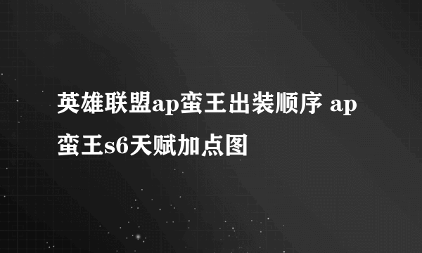 英雄联盟ap蛮王出装顺序 ap蛮王s6天赋加点图