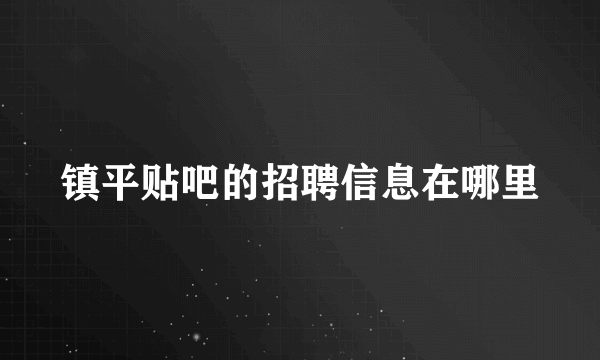 镇平贴吧的招聘信息在哪里