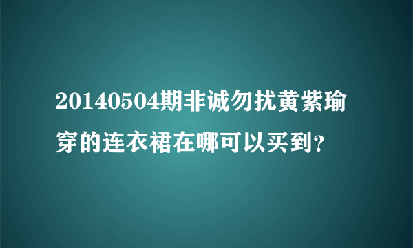 20140504期非诚勿扰黄紫瑜穿的连衣裙在哪可以买到？