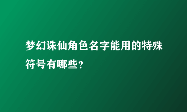 梦幻诛仙角色名字能用的特殊符号有哪些？