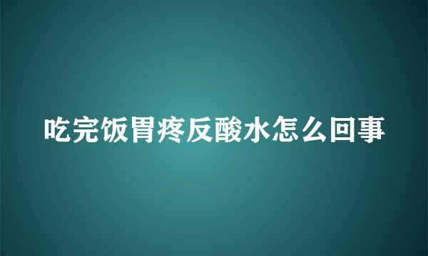 吃完饭胃疼反酸水怎么回事