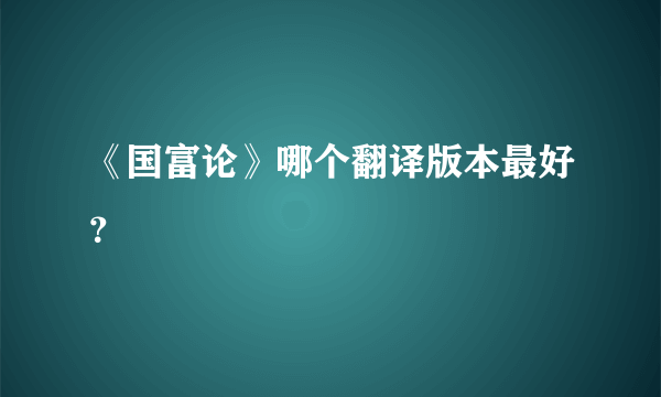 《国富论》哪个翻译版本最好？