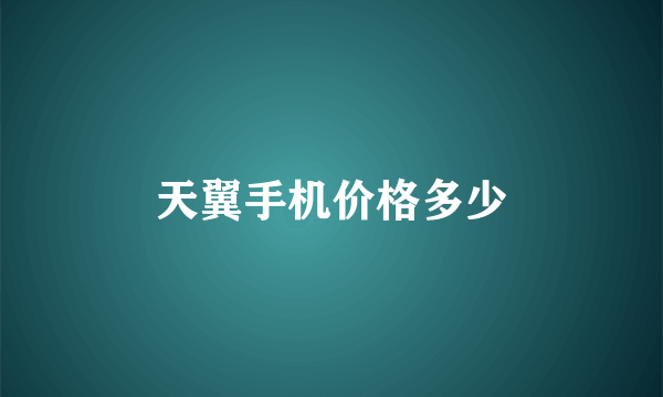 天翼手机价格多少