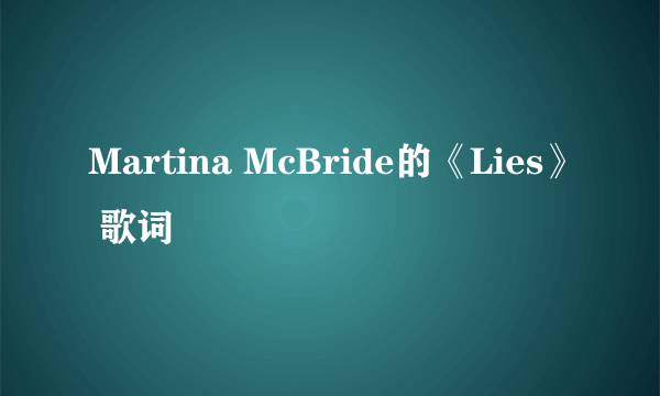 Martina McBride的《Lies》 歌词