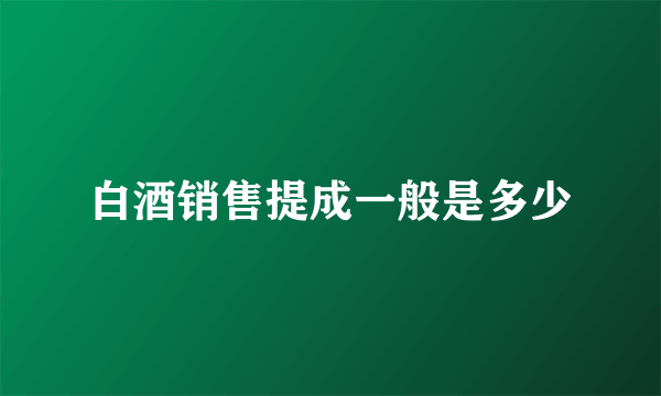 白酒销售提成一般是多少