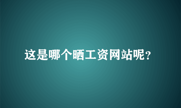 这是哪个晒工资网站呢？
