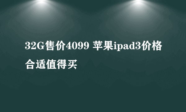 32G售价4099 苹果ipad3价格合适值得买