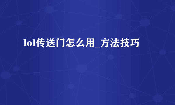 lol传送门怎么用_方法技巧