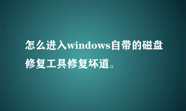 怎么进入windows自带的磁盘修复工具修复坏道。