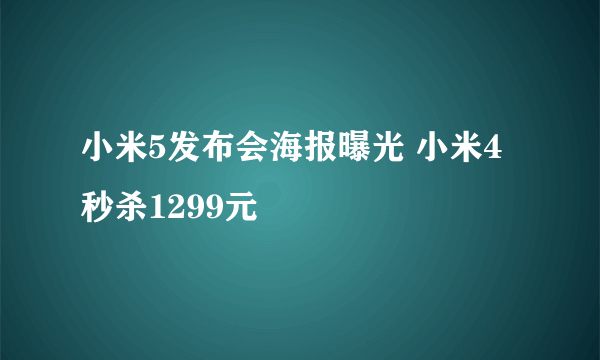 小米5发布会海报曝光 小米4秒杀1299元