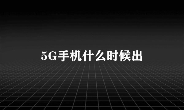5G手机什么时候出