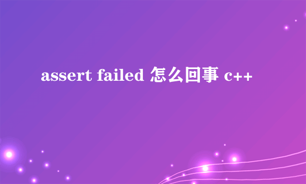 assert failed 怎么回事 c++