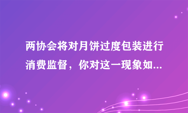 两协会将对月饼过度包装进行消费监督，你对这一现象如何看待?