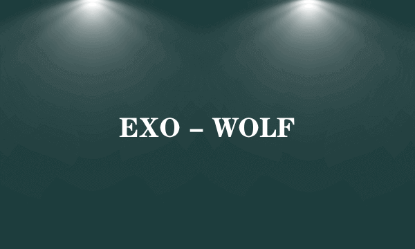 EXO - WOLF