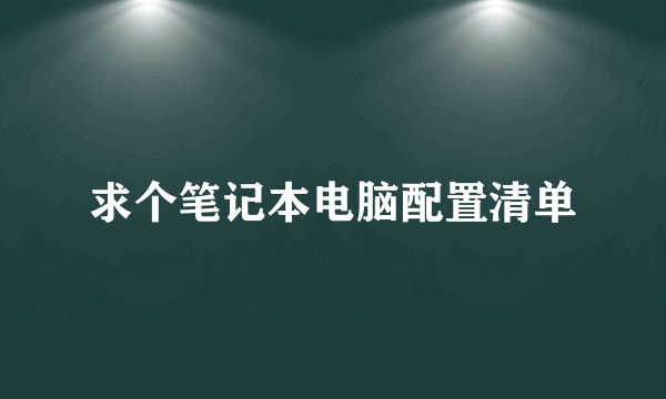 求个笔记本电脑配置清单