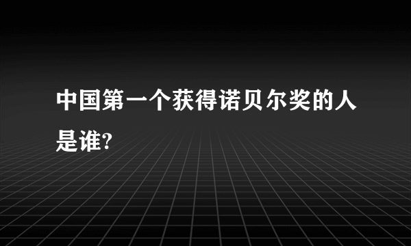中国第一个获得诺贝尔奖的人是谁?