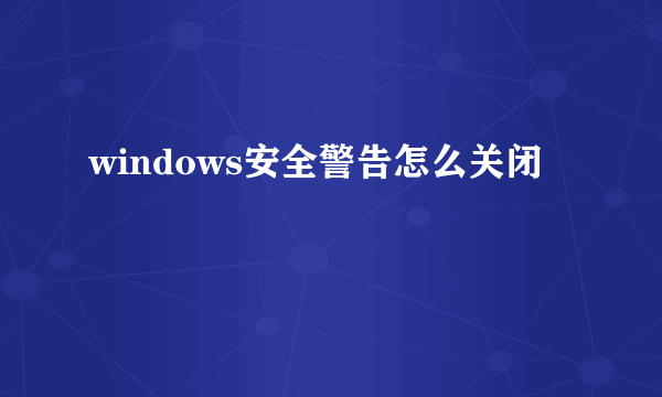 windows安全警告怎么关闭