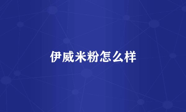 伊威米粉怎么样