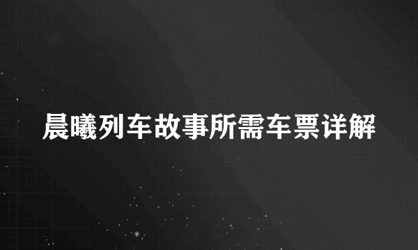 晨曦列车故事所需车票详解