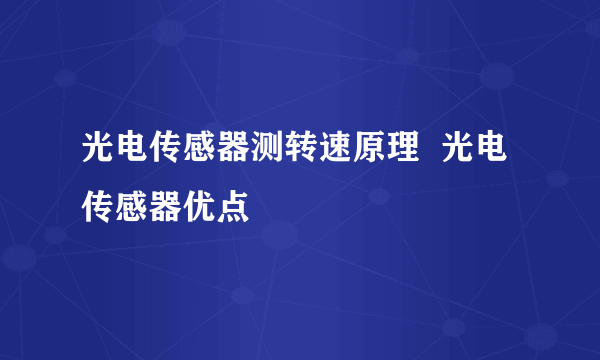 光电传感器测转速原理  光电传感器优点