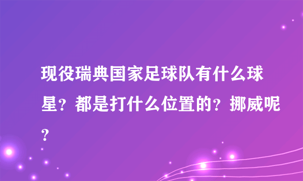 现役瑞典国家足球队有什么球星？都是打什么位置的？挪威呢？