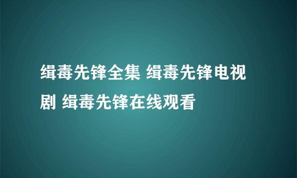 缉毒先锋全集 缉毒先锋电视剧 缉毒先锋在线观看