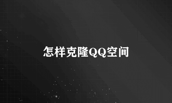 怎样克隆QQ空间