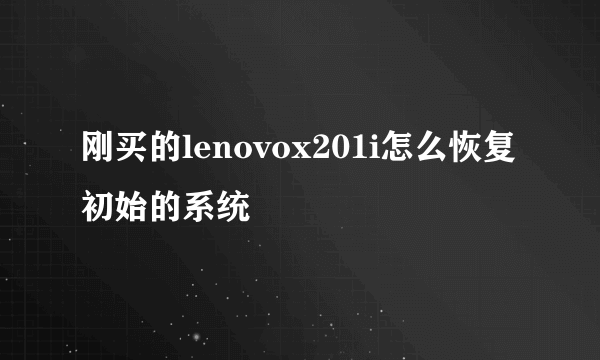 刚买的lenovox201i怎么恢复初始的系统