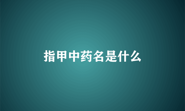 指甲中药名是什么