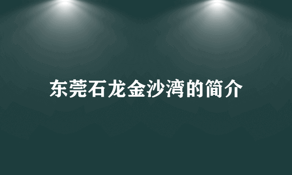 东莞石龙金沙湾的简介