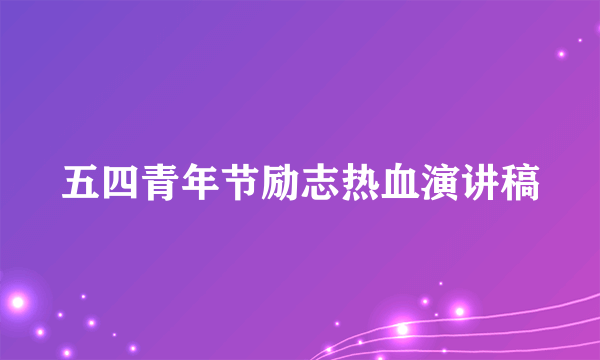 五四青年节励志热血演讲稿