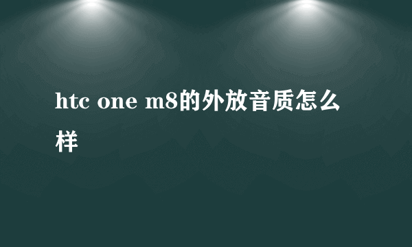 htc one m8的外放音质怎么样