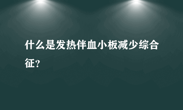 什么是发热伴血小板减少综合征？