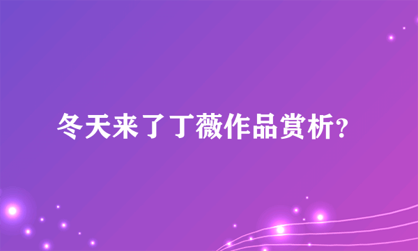 冬天来了丁薇作品赏析？