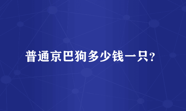 普通京巴狗多少钱一只？