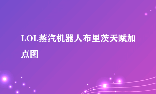 LOL蒸汽机器人布里茨天赋加点图