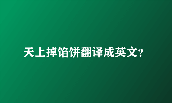 天上掉馅饼翻译成英文？