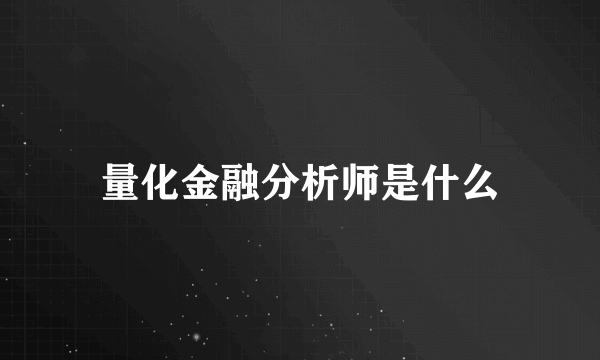 量化金融分析师是什么