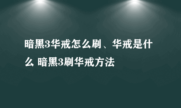 暗黑3华戒怎么刷、华戒是什么 暗黑3刷华戒方法