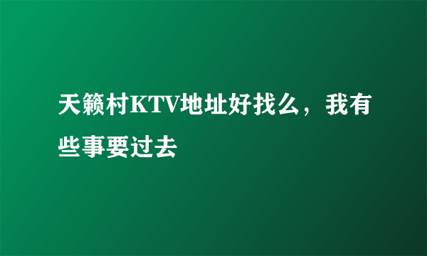 天籁村KTV地址好找么，我有些事要过去