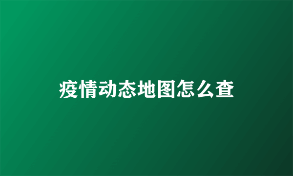 疫情动态地图怎么查