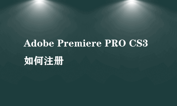 Adobe Premiere PRO CS3 如何注册