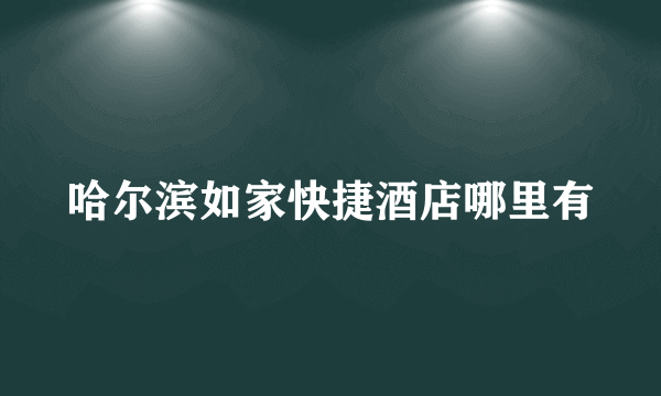 哈尔滨如家快捷酒店哪里有