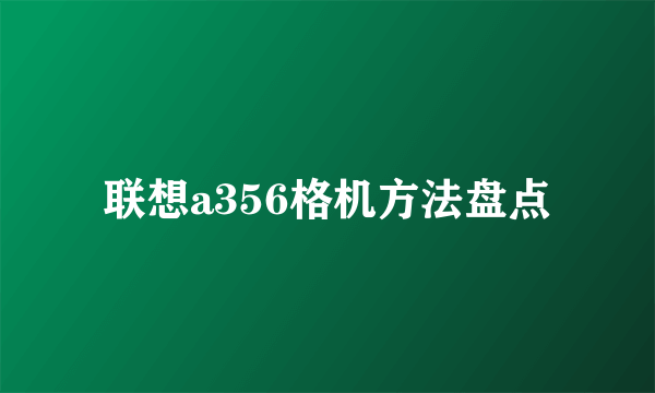 联想a356格机方法盘点