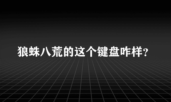 狼蛛八荒的这个键盘咋样？
