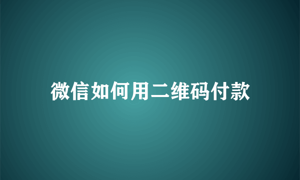 微信如何用二维码付款