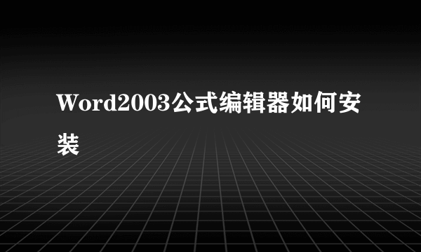 Word2003公式编辑器如何安装