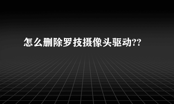 怎么删除罗技摄像头驱动??